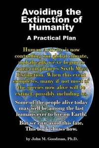 Avoiding the Extinction of Humanity : A Practical Plan - John M Goodman