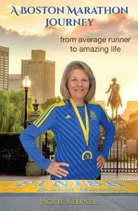 A Boston Marathon Journey : from average runner to amazing life - Jackie Kellner