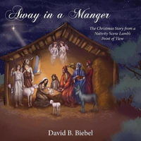 Away in a Manger : The Christmas Story from a Nativity Scene Lamb's Point of View - David B Biebel