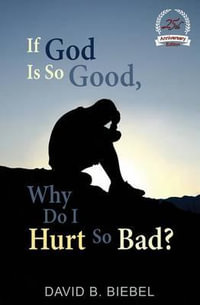 If God is So Good, Why Do I Hurt So Bad? : 25th Anniversary Special Edition - David B Biebel