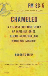 Chameleo : A Strange but True Story of Invisible Spies, Heroin Addiction, and Homeland Security - Robert Guffey