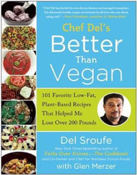 Chef Del's Better Than Vegan : 101 Favorite Low-Fat, Plant-Based Recipes That Helped Me Lose Over 200 Pounds - Del Sroufe