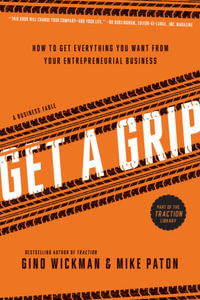 Get A Grip : How to Get Everything You Want from Your Entrepreneurial Business - Gino Wickman