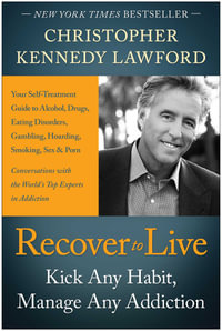 Recover to Live : Kick Any Habit, Manage Any Addiction: Your Self-Treatment Guide to Alcohol, Drugs, Eating Disorders, Gambling, Hoarding, Smoking, Sex and Porn - Christopher Kennedy Lawford