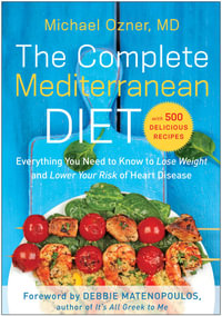 The Complete Mediterranean Diet : Everything You Need to Know to Lose Weight and Lower Your Risk of Heart Disease... with 500 Delicious Recipes - Michael Ozner