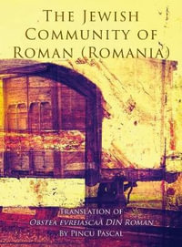 The Jewish Community of Roman (Roman, Romania) : Translation of Obstea evreiascaă din Roman - Pincu Pascal