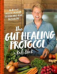 The Gut Healing Protocol : An 8-Week Holistic Program to Rebalance Your Microbiome - Kale Brock