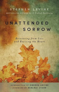 Unattended Sorrow : Recovering from Loss and Reviving the Heart - Stephen Levine