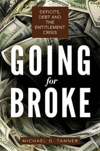 Going for Broke : Deficits, Debt, and the Entitlement Crisis - Michael D. Tanner