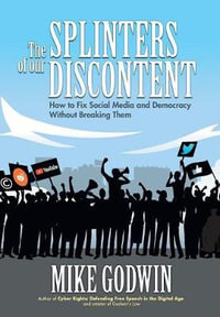 The Splinters of our Discontent : How to Fix Social Media and Democracy  Without Breaking Them - Mike Godwin