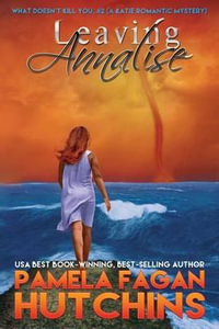 Leaving Annalise (Katie #2) : A What Doesn't Kill You Romantic Mystery - Pamela Fagan Hutchins