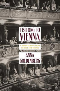 I Belong to Vienna : A Jewish Family's Story of Exile and Return - Anna Goldenberg