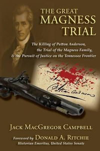 The Great Magness Trial : The Killing of Patton Anderson, the Trial of the Magness Family, and the Pursuit of Justice on the Tennessee Frontier - Jack MacGregor Campbell