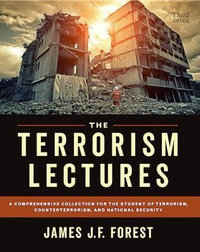 The Terrorism Lectures : A Comprehensive Collection for the Student of Terrorism, Counterterrorism, and National Security - James J F Forest