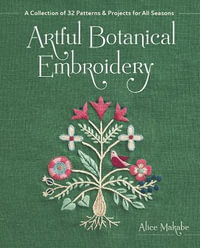 Artful Botanical Embroidery : A Collection of 32 Patterns & Projects for All Seasons - Alice Makabe