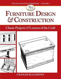 Furniture Design & Construction : Classic Projects & Lessons of the Craft - Graham Blackburn