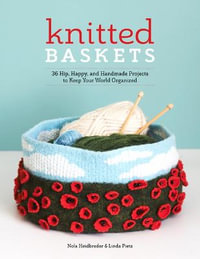 Knitted Baskets : 36 Hip, Happy and Handmade Projects to Keep Your World Organized - Nola Heidbreder