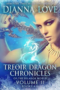 Treoir Dragon Chronicles of the Belador Worldâ¢ : Volume II, Books 4-6 - Dianna Love