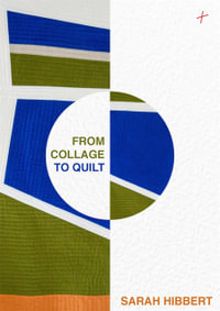 From Collage to Quilt : Inspirational quilting from what you have - Berene Campbell, Sarah Hibbert