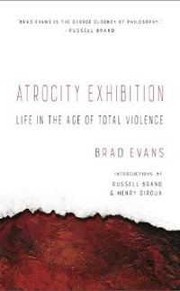 Atrocity Exhibition : Life in the Age of Total Violence - Brad Evans