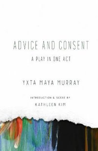 Advice and Consent : A Play in One Act - Yxta Maya Murray