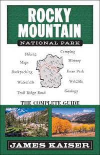 Rocky Mountain National Park: The Complete Guide : (Color Travel Guide) - James Kaiser