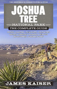 Joshua Tree National Park : The Complete Guide - James Kaiser