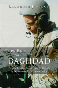 Turn Back Before Baghdad : Original Frontline Dispatches of the Gulf War by American and British Correspondents - Laurence Jolidon