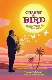 Chasin' The Bird : A Charlie Parker Graphic Novel - Dave Chisholm