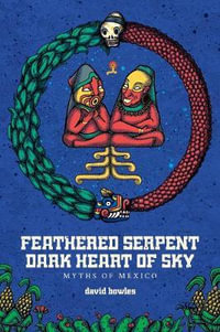 Feathered Serpent, Dark Heart of Sky : Myths of Mexico - David Bowles