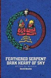 Feathered Serpent, Dark Heart of Sky : Myths of Mexico - David Bowles