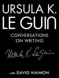 Ursula K. Le Guin : Conversations on Writing - Ursula K Le Guin