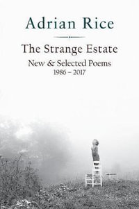 The Strange Estate : New & Selected Poems 1986 - 2017 - Adrian Rice