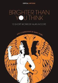 Brighter Than You Think: 10 Short Works by Alan Moore : With Critical Essays by Marc Sobel - Marc Sobel