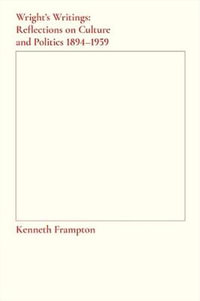 Wright's Writings : Reflections on Culture and Politics, 1894-1959 - Kenneth Frampton