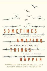 Sometimes Amazing Things Happen : Heartbreak and Hope on the Bellevue Hospital Psychiatric Prison Ward - Elizabeth Ford