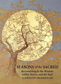 Seasons of the Sacred : Reconnecting to the Wisdom within Nature and the Soul - Llewellyn Vaughan-Lee