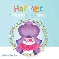 Harriet the Hippoyogamus : Harriet the Hippoyogamus - Alexa Rose