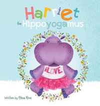 Harriet the Hippoyogamus : Harriet the Hippoyogamus - Alexa Rose