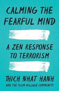 Calming the Fearful Mind : A Zen Response to Terrorism - Thich Nhat Hanh