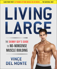 Living Large : Skinny Guy's Guide to No-Nonsense Muscle Building - Vince Del Monte