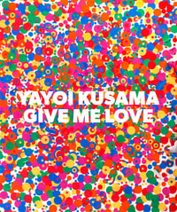 Yayoi Kusama : Give Me Love - Akira Tatehata