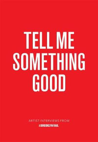 Tell Me Something Good : Artist Interviews from The Brooklyn Rail - Jarrett Earnest