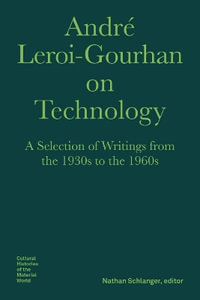 Andre Leroi-Gourhan on Technology, Evolution, and Social Life : A Selection of Texts and Writings from the 1930s to the 1970s - Andre Leroi-Gourhan