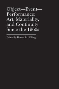 Object--Event--Performance : Art, Materiality, and Continuity Since the 1960s - Hanna Holling