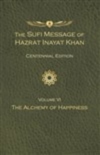 The Sufi Message of Hazrat Inayat Khan Vol. 6 Centennial Edition : The Alchemy of Happiness - Hazrat Inayat Khan