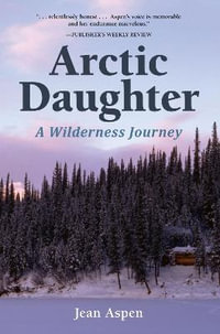 Arctic Daughter : A Wilderness Journey - Jean Aspen