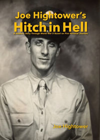 Joe Hightower's Hitch in Hell : A Soldier's Story Through World War II Based on Five Personal Journals - Joe Hightower