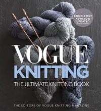 Vogue Knitting : The Ultimate Knitting Book: Completely Revised and Updated - SIXTH AND SPRING BOOKS