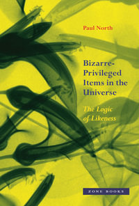 Bizarre-Privileged Items in the Universe : The Logic of Likeness - Paul North